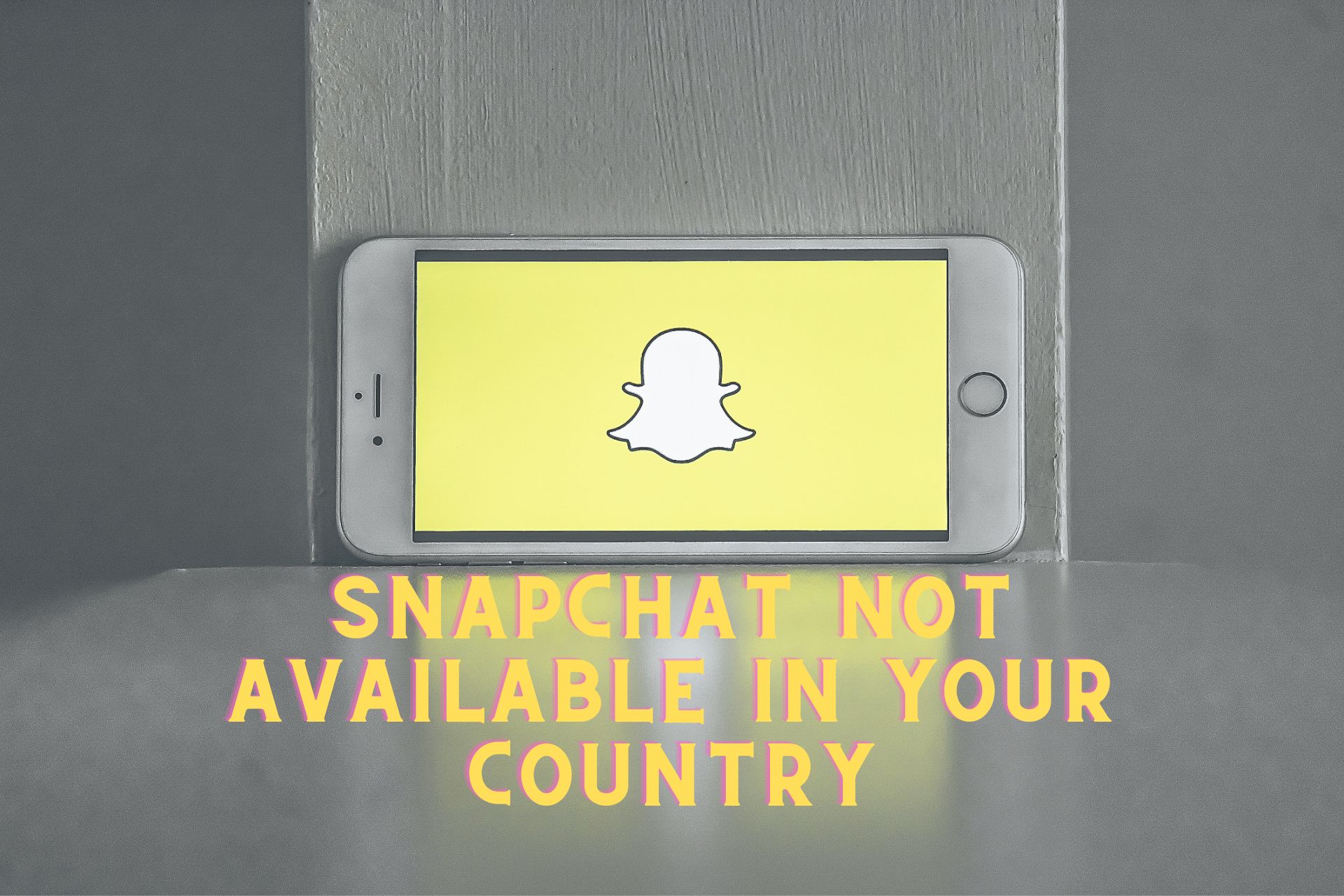 Snapchat Not Available in Your Country