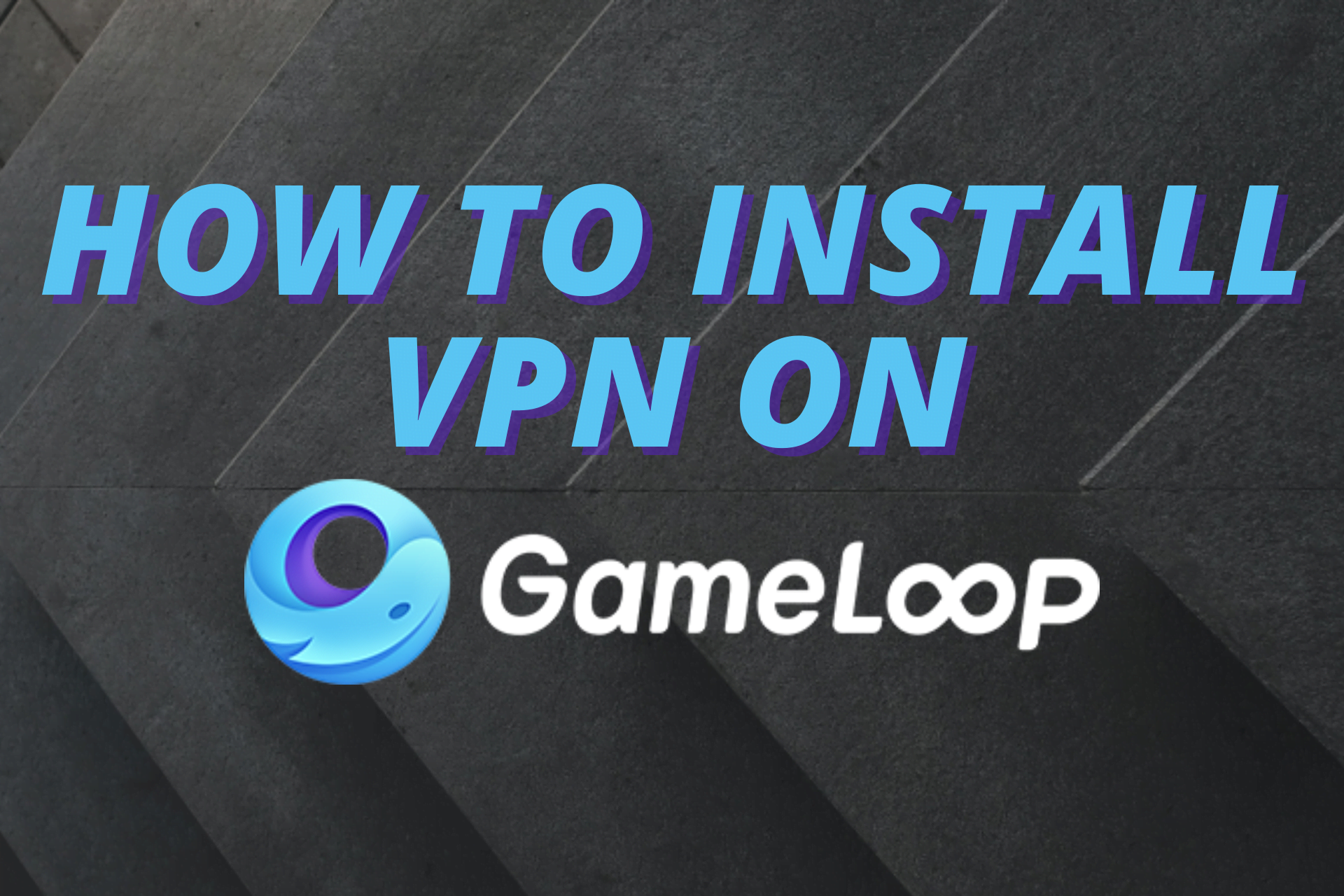 How to Install VPN on Tencent Gaming Buddy [Gameloop]