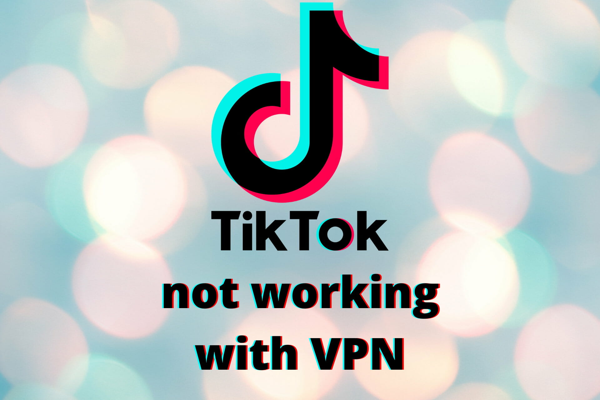 Fix TikTok Not Working with VPN Using 7 Tested Solutions