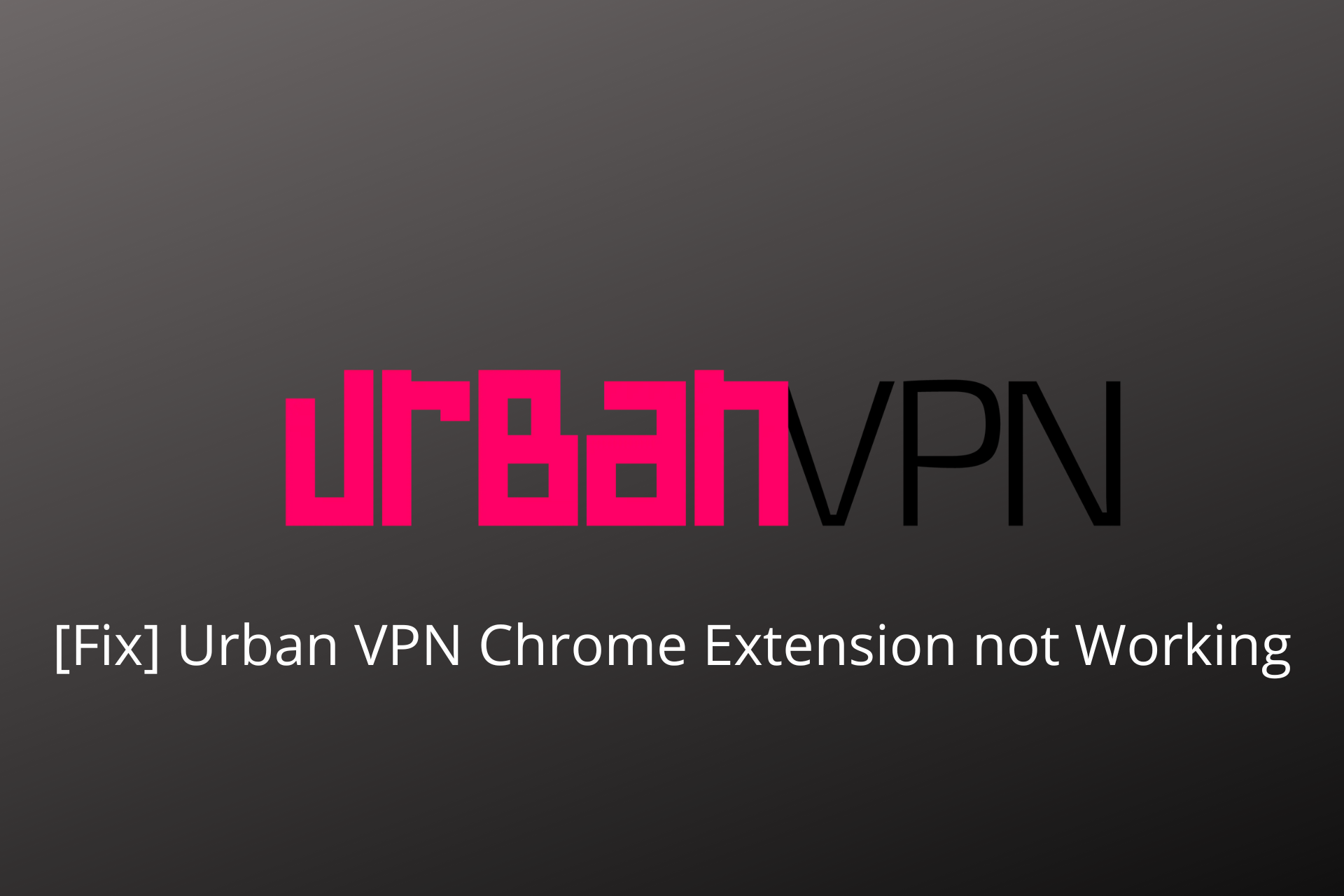 fix-urban-vpn-chrome-extension-not-working-3-methods