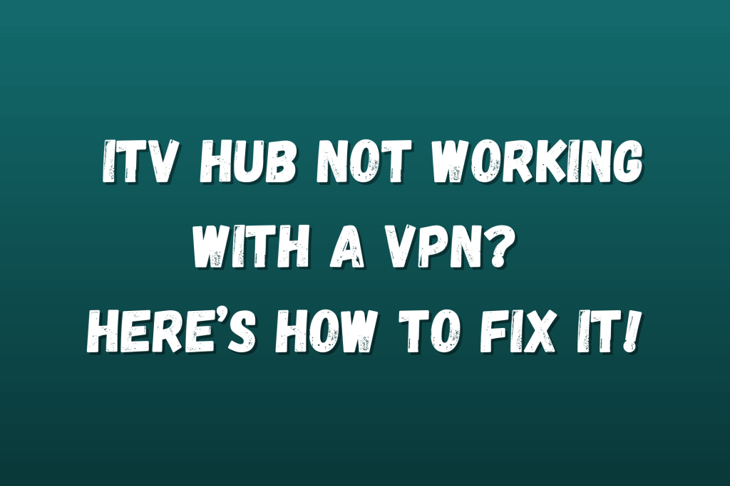 ITV Hub Not Working With a VPN? Here’s How to Fix It Quickly!