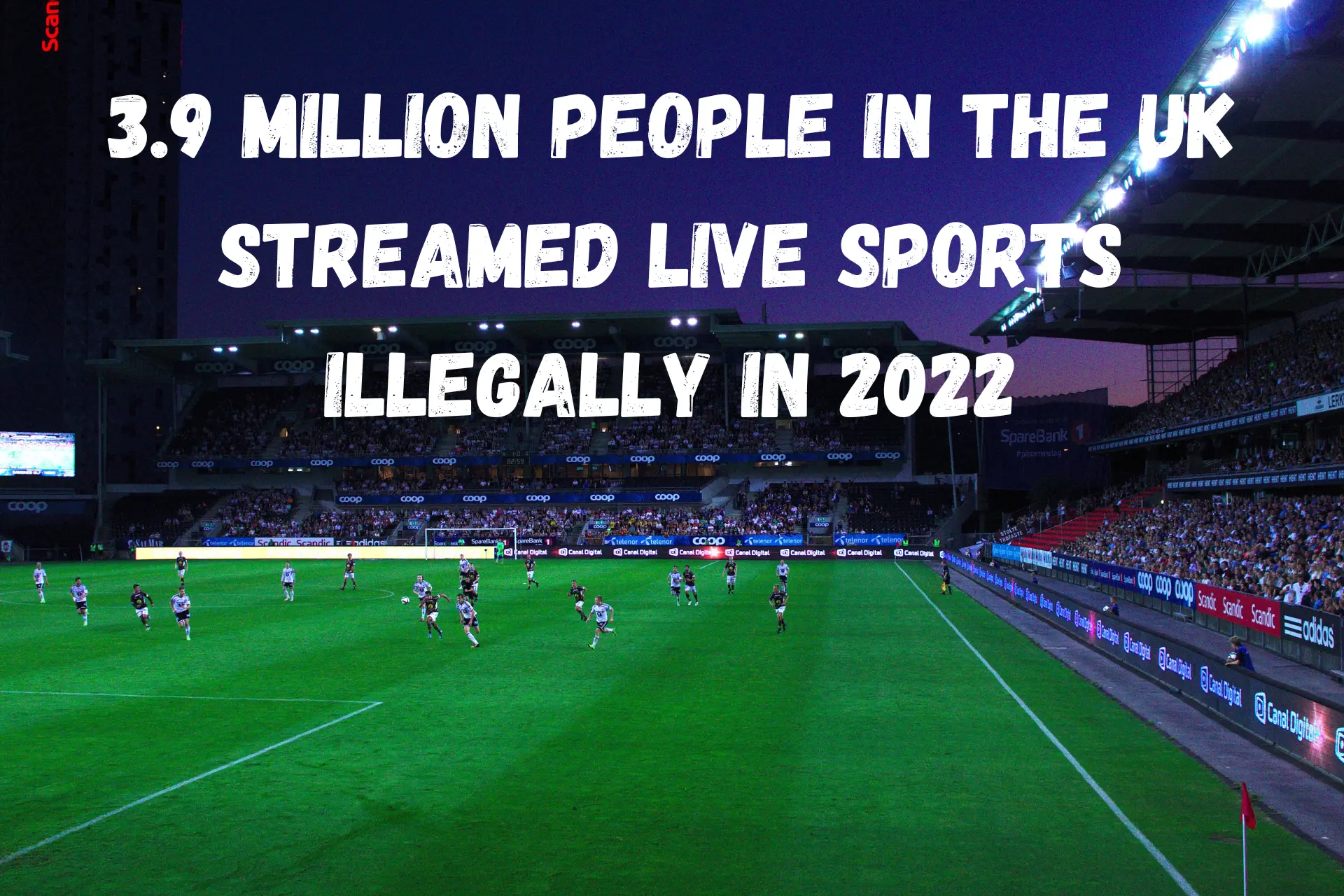 3.9 million people in the UK streamed live sports illegally in 2022