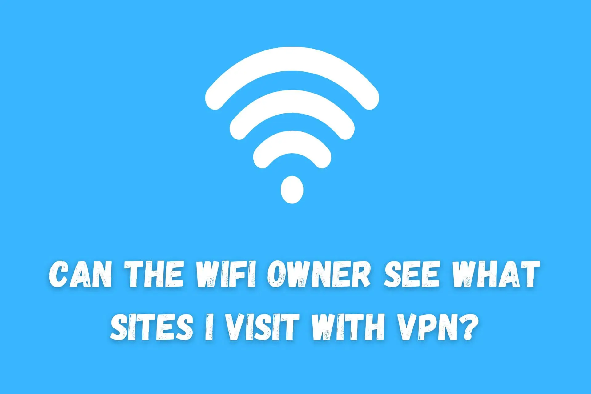 can the wifi owner see what sites i visit with vpn