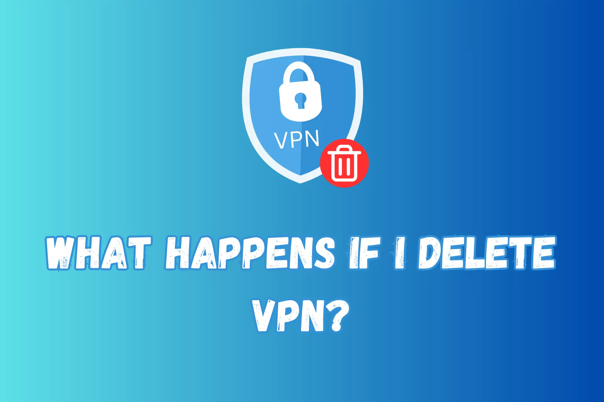 what happens if i delete vpn