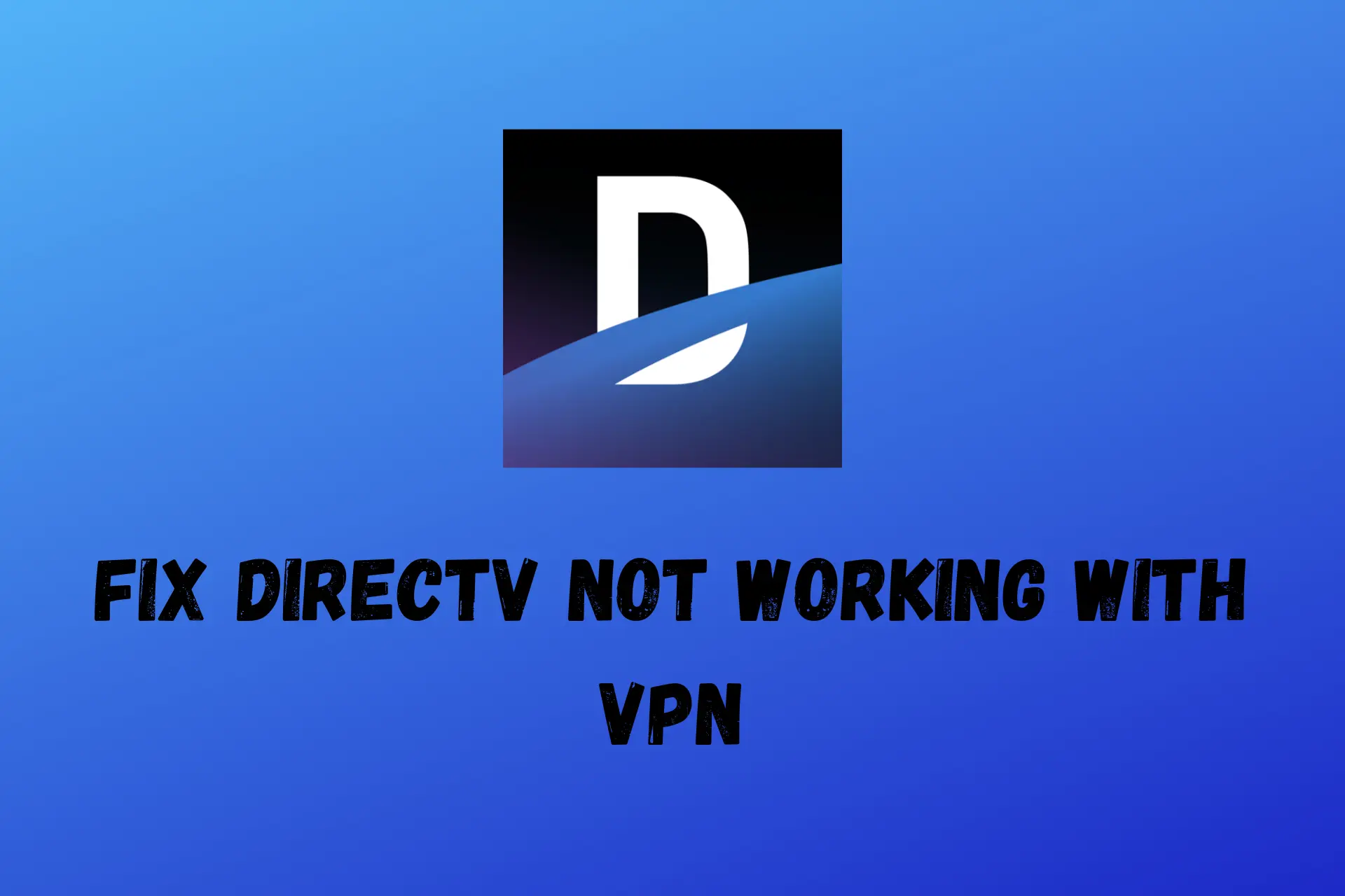 DirecTV Not Working With VPN? Try This! [Tested]