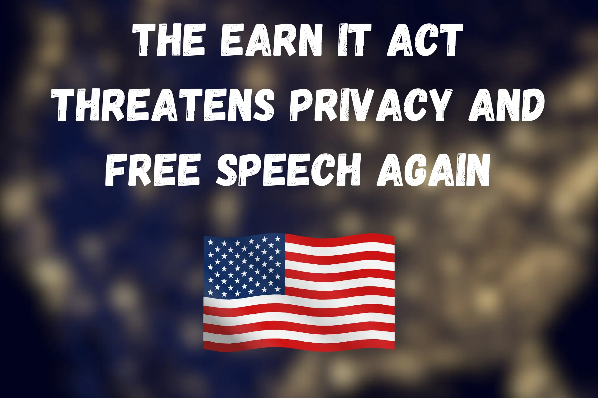 The EARN IT Act Threatens Privacy and Free Speech Again