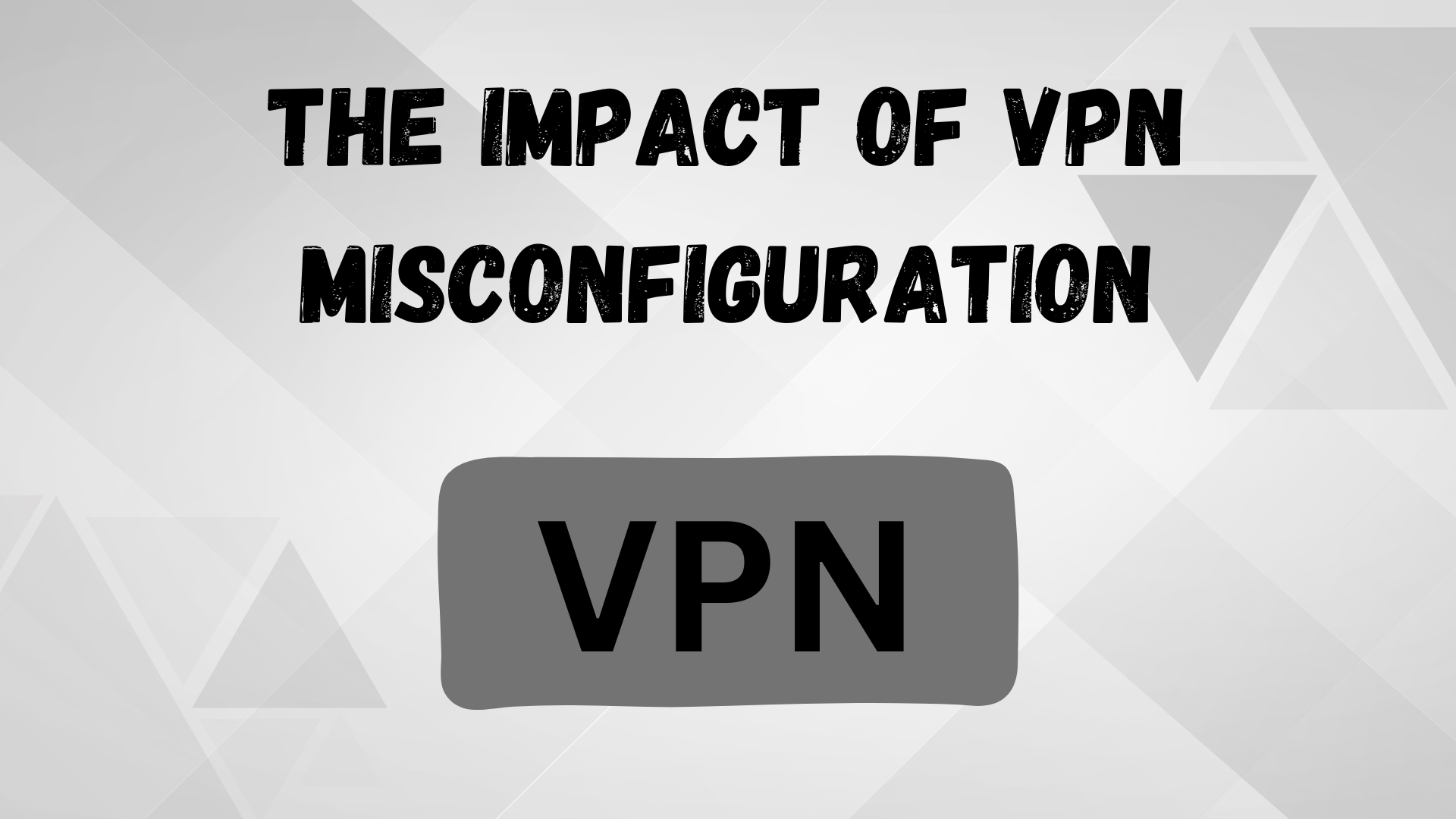 the impact of vpn misconfiguration
