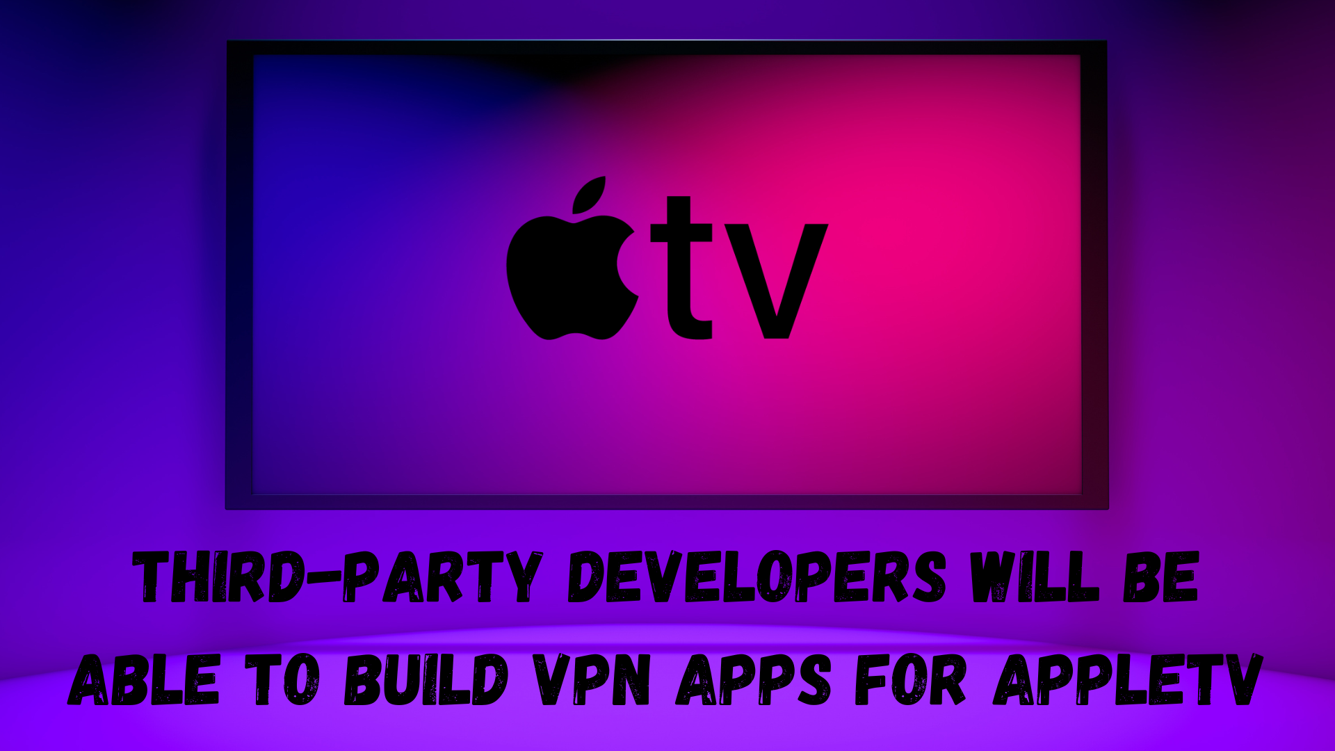 third-party developers will be able to build vpn apps for appletv