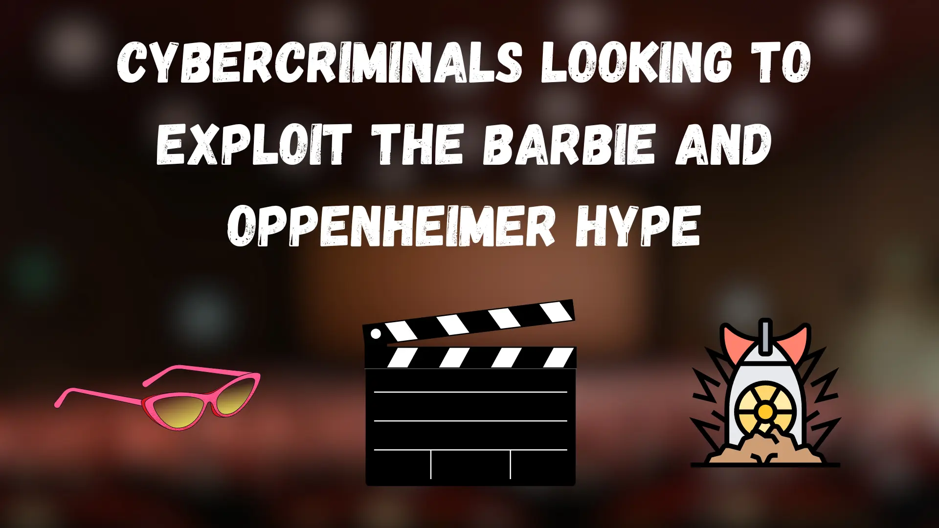 Cybercriminals Looking to Exploit the Barbie and Oppenheimer Hype