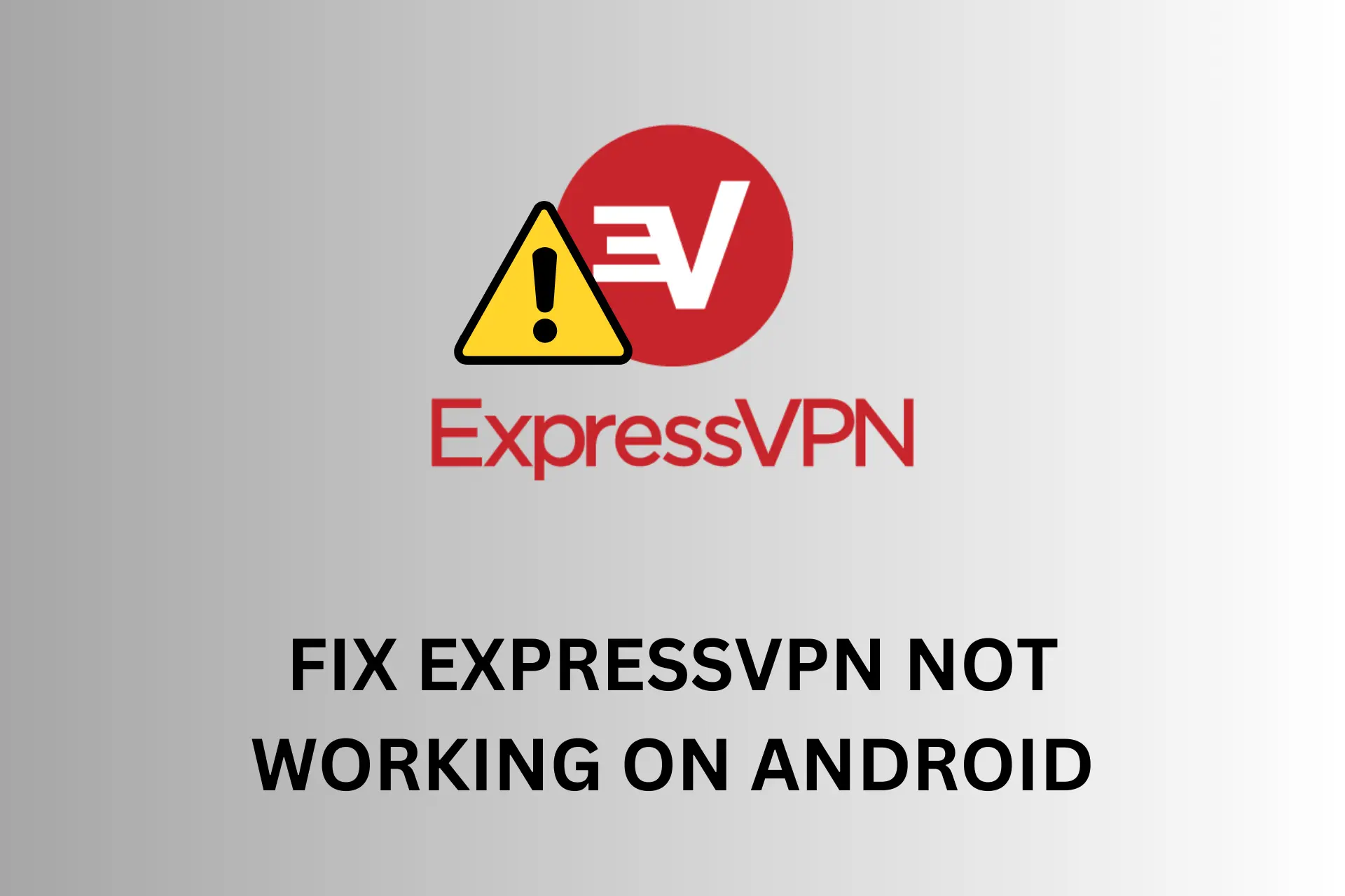 Express VPN Won’t Work on Android? Do This to Fix it!