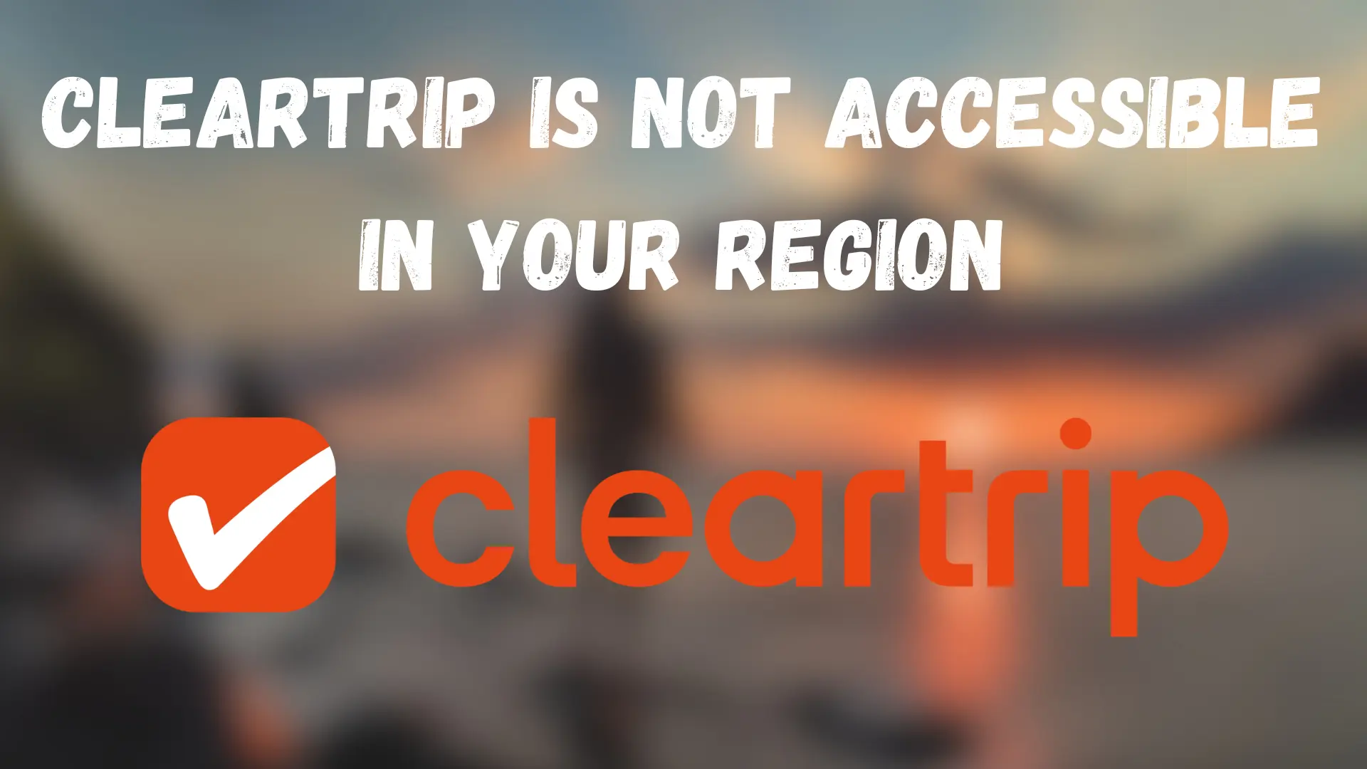 cleartrip is not accessible in your region
