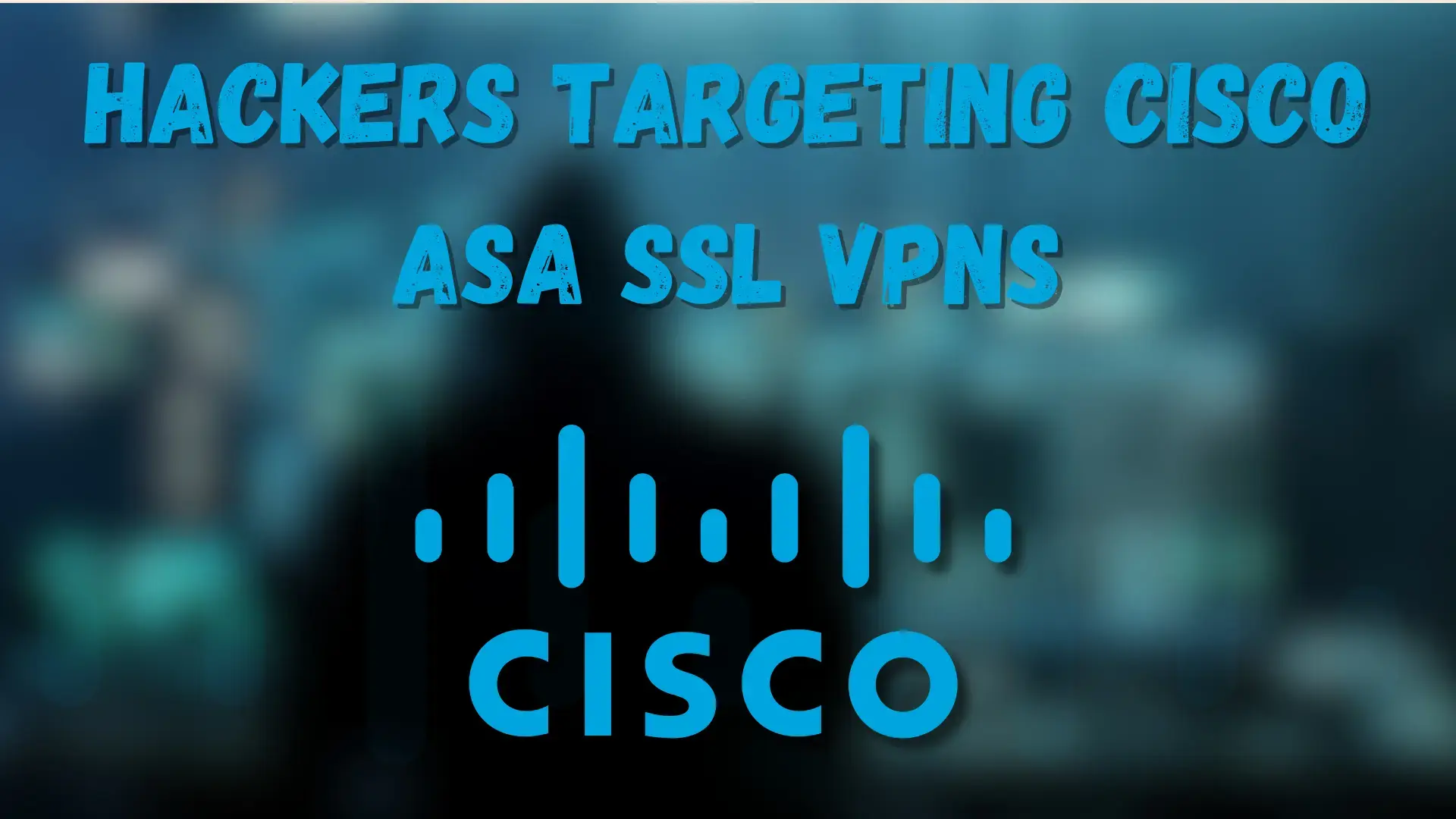 Hackers Targeting Cisco ASA SSL VPNs