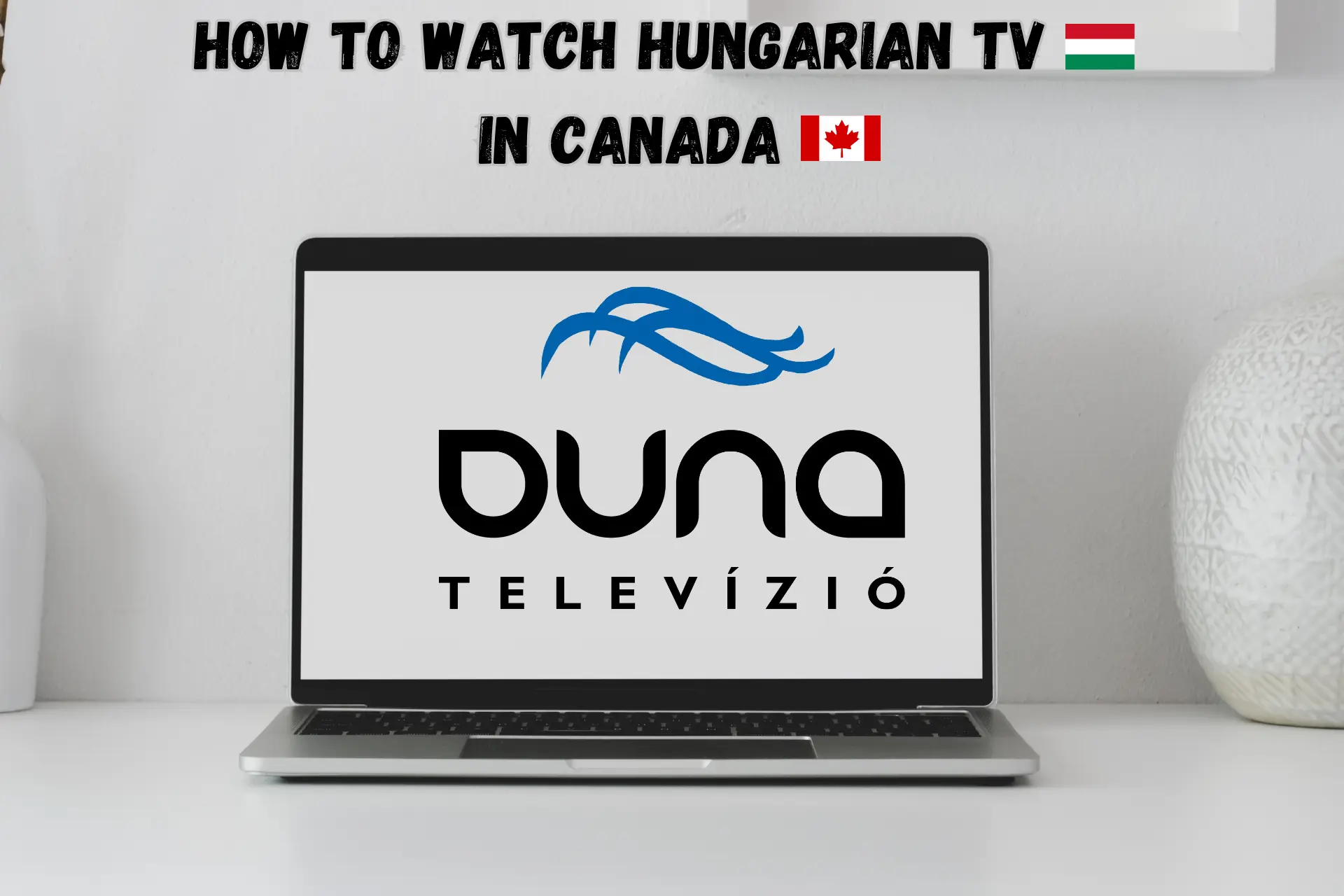 How To Watch Hungarian TV In Canada [Easy Method]