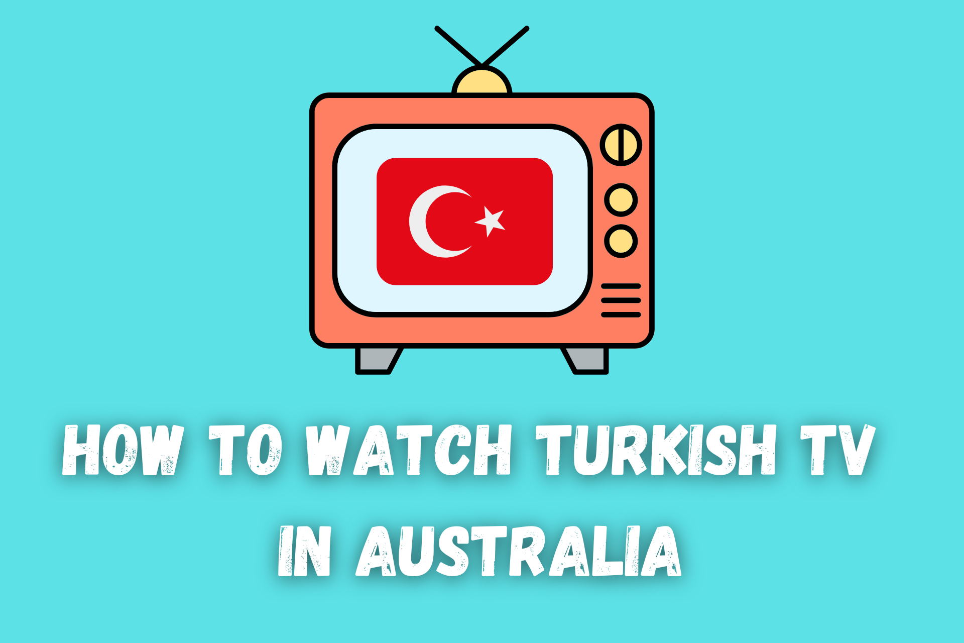 How To Watch Turkish TV In Australia [100% Working]