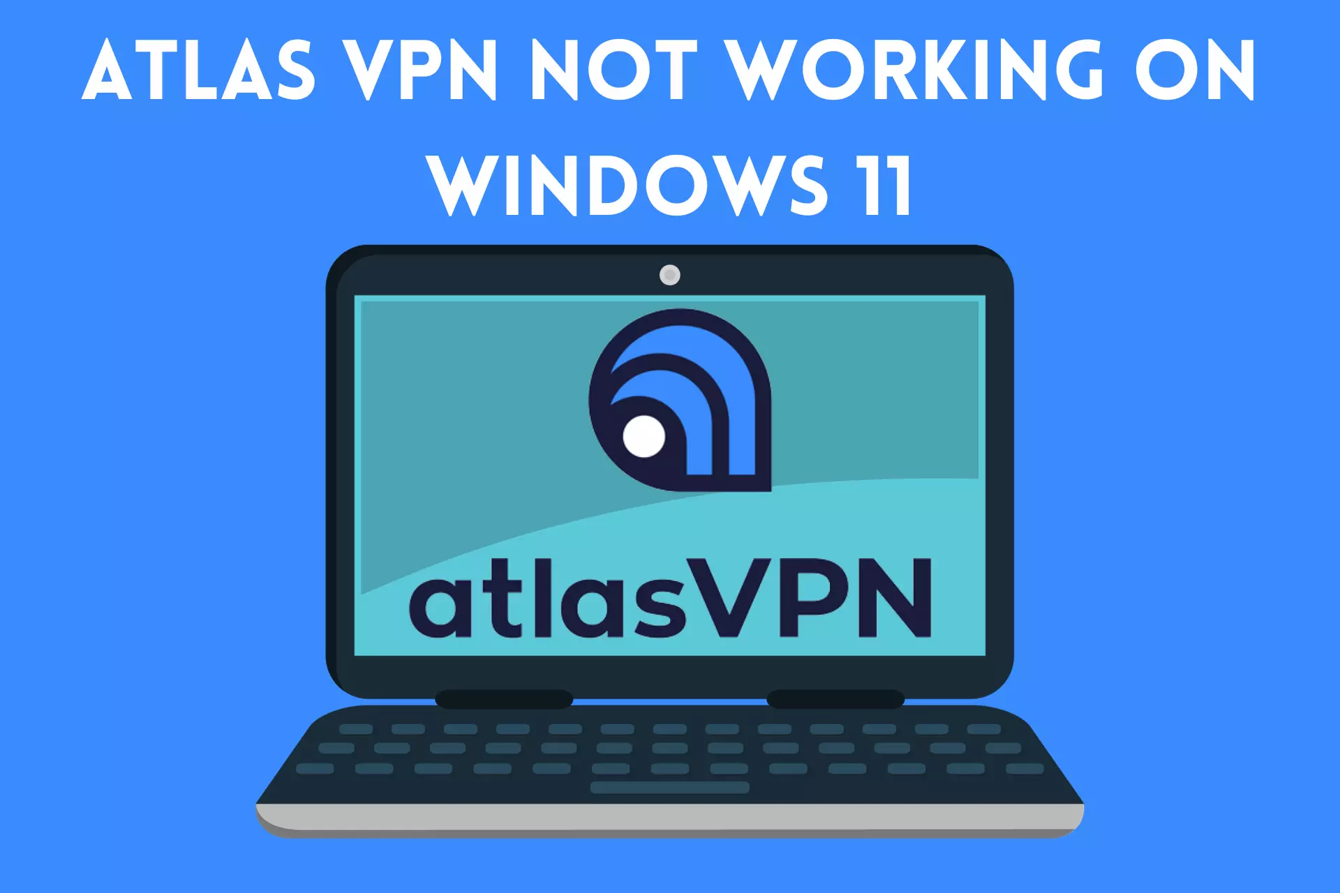 Atlas VPN not working Windows 11 — 5 Simple Solutions