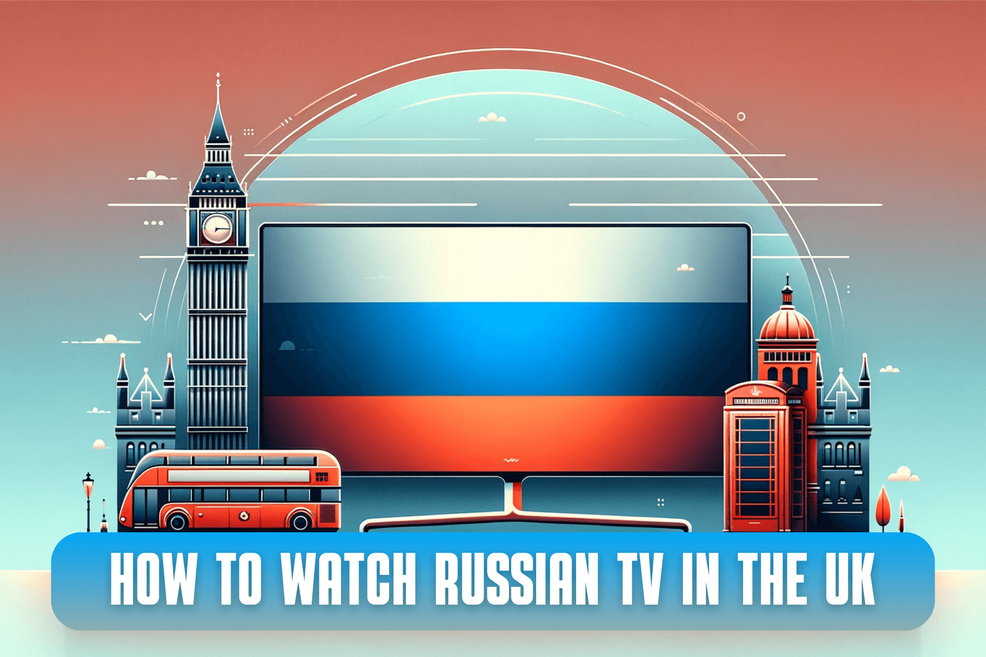 How to Watch Russian TV in the UK [Tested Method]