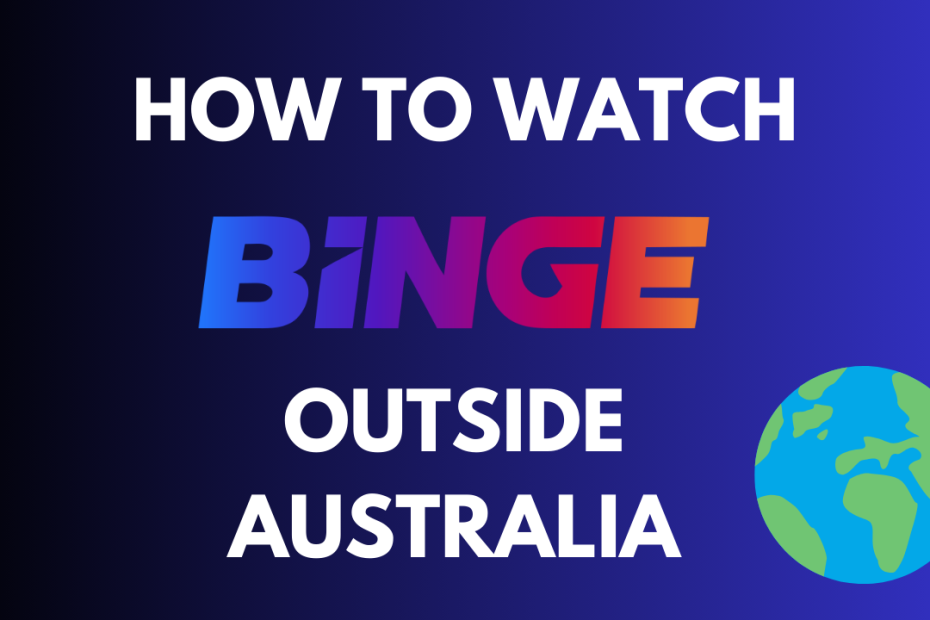 How to Watch Binge Outside Australia [Complete Guide]