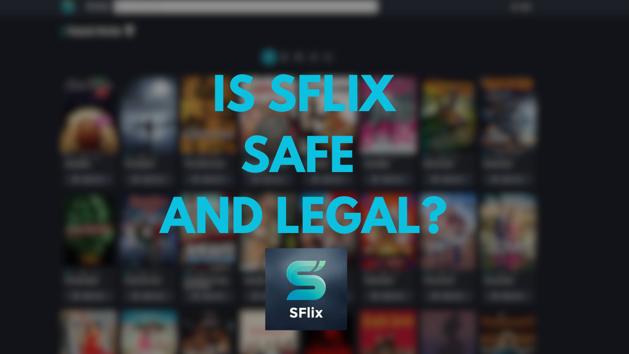 Is SFlix Safe and Legal to Use? [READ Before Trying it]