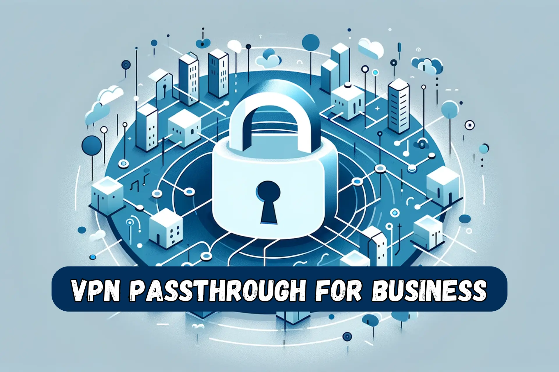 7 Benefits of VPN Passthrough in Your Business